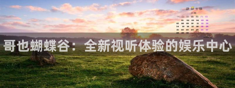 蓝图娱乐平台主管：哥也蝴蝶谷：全新视听体验的娱乐中心